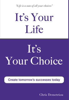 Hardcover It's Your Life It's Your Choice - Create Tomorrow's Successes Today Book