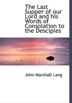 Paperback The Last Supper of Our Lord and His Words of Consolation to the Desciples Book