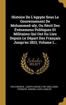 Hardcover Histoire De L'égypte Sous Le Gouvernement De Mohammed-aly, Ou Récit Des Événemens Politiques Et Militaires Qui Ont Eu Lieu Depuis Le Départ Des França [French] Book