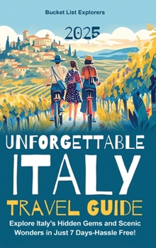 Hardcover Unforgettable Italy Travel Guide: Explore Italy's Hidden Gems and Scenic Wonders in Just 7 Days-Hassle Free! Book