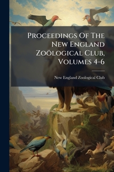 Paperback Proceedings Of The New England Zoölogical Club, Volumes 4-6 Book