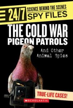 The Cold War Pigeon Patrols: And Other Animal Spies (24/7: Science Behind the Scenes Spy Files) - Book  of the 24/7: Science Behind the Scenes