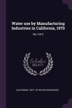 Paperback Water use by Manufacturing Industries in California, 1970: No.124-2 Book