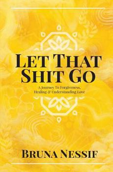 Paperback Let That Shit Go: A Journey to Forgiveness, Healing & Understanding Love Book