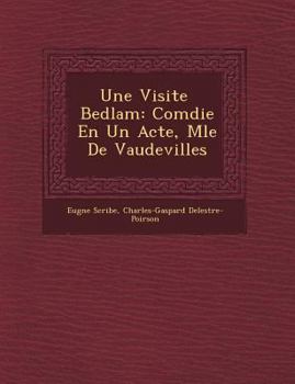 Paperback Une Visite &#65533; Bedlam: Com&#65533;die En Un Acte, M&#65533;l&#65533;e De Vaudevilles Book