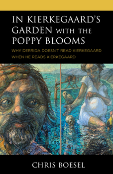 Hardcover In Kierkegaard's Garden with the Poppy Blooms: Why Derrida Doesn't Read Kierkegaard When He Reads Kierkegaard Book