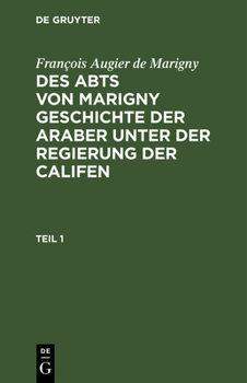 Hardcover François Augier de Marigny: Des Abts Von Marigny Geschichte Der Araber Unter Der Regierung Der Califen. Teil 1 [German] Book