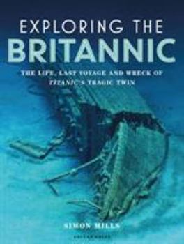 Hardcover Exploring the Britannic: The Life, Last Voyage and Wreck of Titanic's Tragic Twin Book