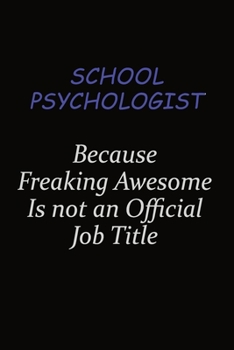 School Psychologist Because Freaking Awesome Is Not An Official Job Title: Career journal, notebook and writing journal for encouraging men, women and kids. A framework for building your career.