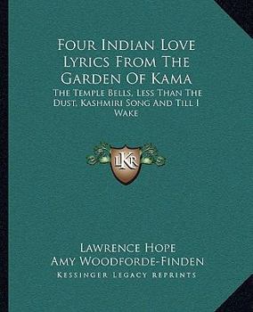 Paperback Four Indian Love Lyrics from the Garden of Kama: The Temple Bells, Less Than the Dust, Kashmiri Song and Till I Wake Book
