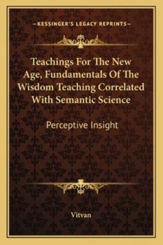 Paperback Teachings For The New Age, Fundamentals Of The Wisdom Teaching Correlated With Semantic Science: Perceptive Insight Book