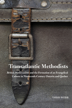 Hardcover Transatlantic Methodists: British Wesleyanism and the Formation of an Evangelical Culture in Nineteenth-Century Ontario and Quebec Volume 2 Book