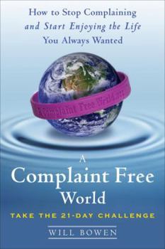 Hardcover A Complaint Free World: How to Stop Complaining and Start Enjoying the Life You Always Wanted Book