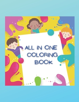 All in one Coloring Book: special gift for back to school, Drawing Numbers Means of transport Alphabets Farm Animals Jungle Animals Shapes Natur