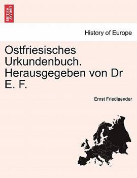 Ostfriesisches Urkundenbuch. Herausgegeben von Dr E. F. Erster Band