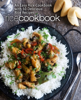 Rice Cookbook: An Easy Rice Cookbook with 50 Delicious Rice Recipes