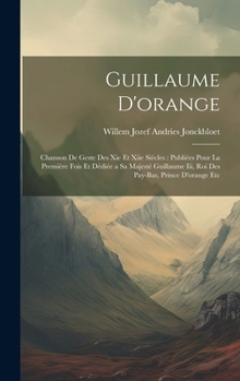 Hardcover Guillaume D'orange: Chanson De Geste Des Xie Et Xiie Siècles: Publiées Pour La Première Fois Et Dédiée a Sa Majesté Guillaume Iii, Roi Des [French] Book