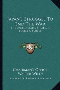 Japan's Struggle To End The War: The United States Strategic Bombing Survey