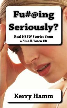Paperback Fu#@ing Seriously?: Real Nsfw Stories from a Small-Town Er Book