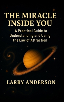Paperback The Miracle Inside You: A Practical Guide to Understand and Using the Law Of Attraction Book