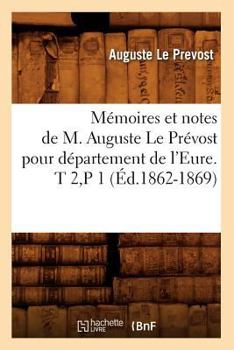 Paperback Mémoires et notes de M. Auguste Le Prévost pour département de l'Eure. T 2, P 1 (Éd.1862-1869) [French] Book