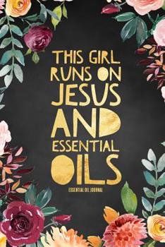 Paperback This Girl Runs on Jesus and Essential Oils Essential Oil Journal: Christian Essential Oil Recipe Notebook Toolkit & Organizer Book