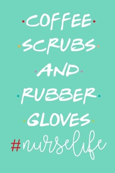 Coffee Scrubs And Rubber Gloves #Nurselife: Blank Lined Notebook Journal: Registered Nurse Medical Practitioner Nursing Student Gift 6x9 | 110 Pages | Plain White Paper | Soft Cover Book