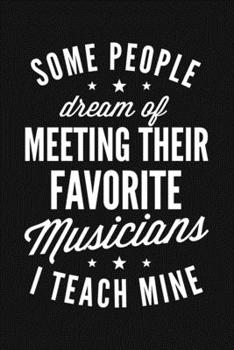 Paperback Some People Dream of Meeting Their Favorite Musicians I Teach Mine: Guitar Lined Notebook, Journal, Organizer, Diary, Composition Notebook, Gifts for Book