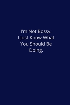 Paperback I'm Not Bossy. I Just Know What You Should Be Doing.: Lined Notebook Book