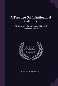 Paperback A Treatise On Infinitesimal Calculus: Statics, and Dynamics of Material Particles. 1868 Book