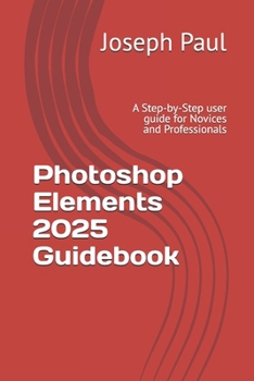 Paperback Photoshop Elements 2025 Guidebook: A Step-by-Step user guide for Novices and Professionals Book