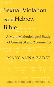 Sexual Violation in the Hebrew Bible: A Multi-methodological Study of Genesis 34 And 2 Samuel 13 (Studies in Biblical Literature)