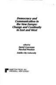 Democracy and Communication in the New Europe: Change and Continuity in East and West (Iamcr Book)