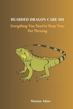 Paperback Bearded Dragon Care 101: Everything You Need to Keep Your Pet Thriving Book
