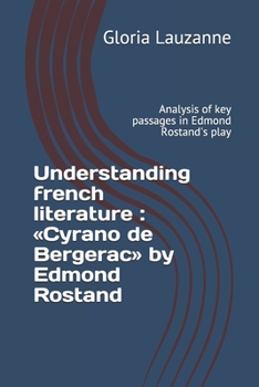 Paperback Understanding french literature: Cyrano de Bergerac by Edmond Rostand: Analysis of key passages in Edmond Rostand's play Book