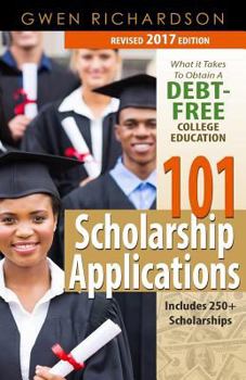 Paperback 101 Scholarship Applications - 2017 Edition: What It Takes to Obtain a Debt-Free College Education Book