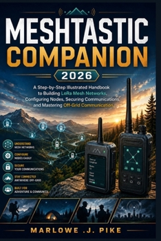 Paperback Meshtastic Companion 2026: A Step-by-Step Illustrated Handbook to Building LoRa Mesh Networks, Configuring Nodes, Securing Communications, and Masteri Book