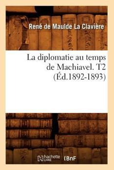 Paperback La Diplomatie Au Temps de Machiavel. T2 (Éd.1892-1893) [French] Book