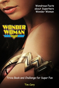 Paperback Wondrous Facts about Superhero WONDER WOMAN: Trivia Book and Challenge for Super Fan Book