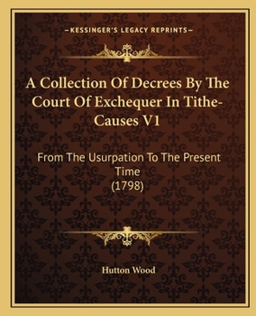 Paperback A Collection Of Decrees By The Court Of Exchequer In Tithe-Causes V1: From The Usurpation To The Present Time (1798) Book