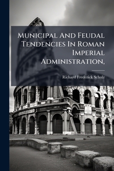 Paperback Municipal And Feudal Tendencies In Roman Imperial Administration,: With Special References To The Edict Of Carcalla Book