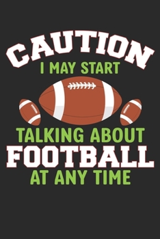 Caution i may start Talking about FOOTBALL at any time: Journal/Notebook/Gift Dairy Book