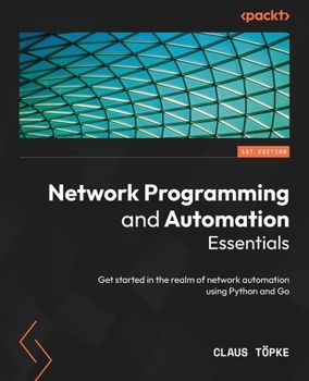 Paperback Network Programming and Automation Essentials: Get started in the realm of network automation using Python and Go Book