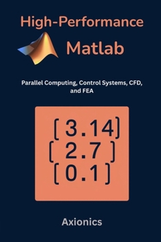 High-Performance MATLAB: Parallel Computing, Control Systems, CFD, and FEA (Mastering MATLAB for Engineering & Mathematics)
