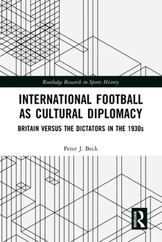 Hardcover International Football as Cultural Diplomacy: Britain Versus the Dictators in the 1930s Book