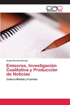 Emisores, Investigación Cualitativa y Producción de Noticias: Cultura Medial y Fuentes