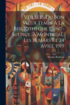 Paperback Veillées du bon vieux temps à la Bibliothèque Saint-Sulpice, à Montréal, les 18 mars et 24 avril 1919 [French] Book