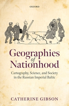 Hardcover Geographies of Nationhood: Cartography, Science, and Society in the Russian Imperial Baltic Book