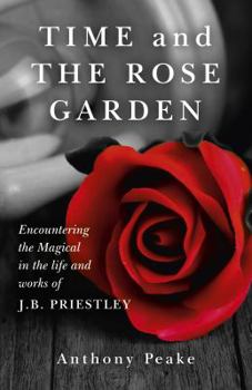 Paperback Time and the Rose Garden: Encountering the Magical in the Life and Works of J.B. Priestley Book