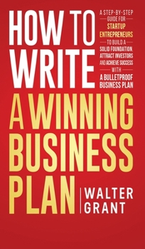 Hardcover How to Write a Winning Business Plan: A Step-by-Step Guide for Startup Entrepreneurs to Build a Solid Foundation, Attract Investors and Achieve Succes Book